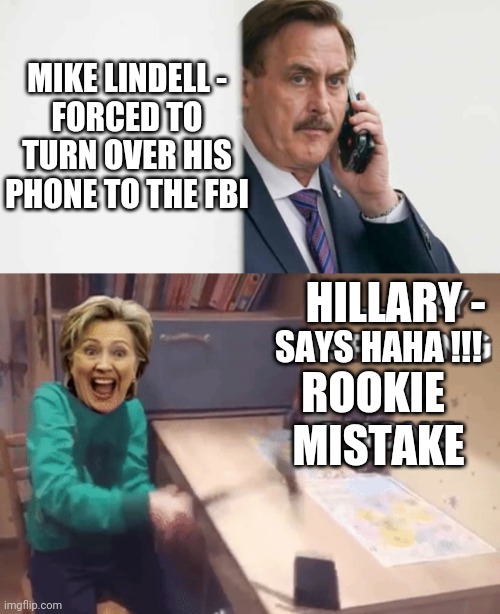 Hillary Smash Method | MIKE LINDELL -
FORCED TO TURN OVER HIS PHONE TO THE FBI; HILLARY -; SAYS HAHA !!! ROOKIE; MISTAKE | image tagged in liberals,democrats,leftists,election 2016,clinton,hillary | made w/ Imgflip meme maker