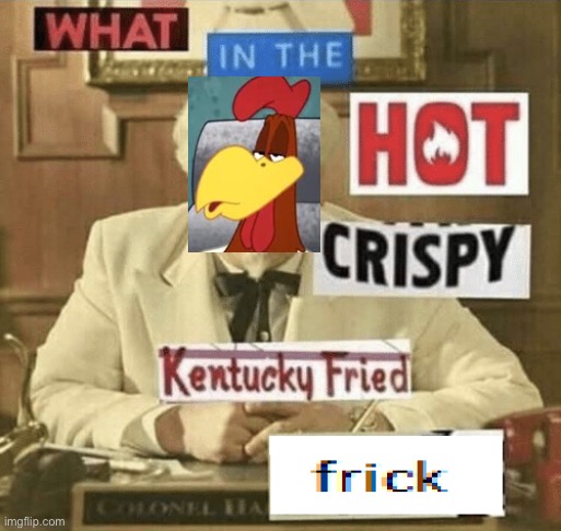 KFC head | image tagged in what in the hot crispy kentucky fried frick,kfc,chicken,rooster | made w/ Imgflip meme maker