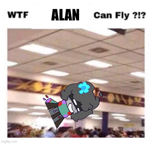 Wtf?!?! | ALAN | made w/ Imgflip meme maker