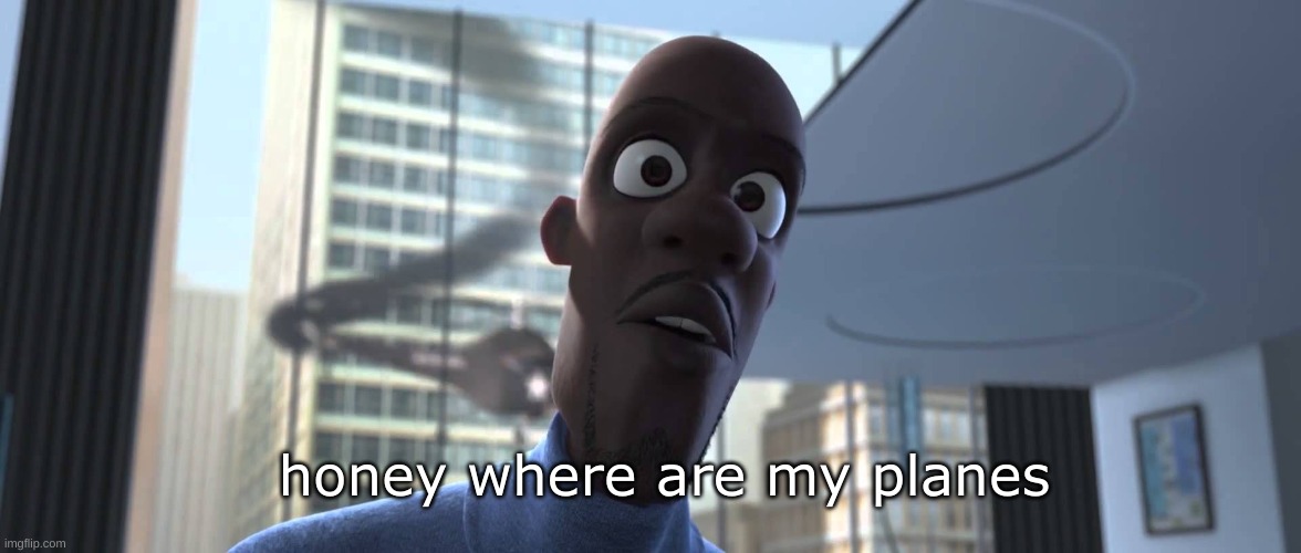 Frozone Where's My Supersuit | honey where are my planes | image tagged in frozone where's my supersuit | made w/ Imgflip meme maker
