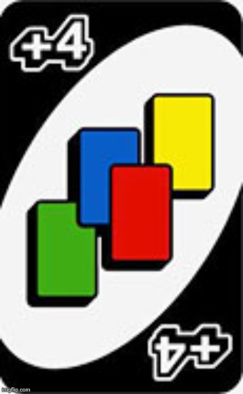 Uno draw 4 | image tagged in uno draw 4 | made w/ Imgflip meme maker