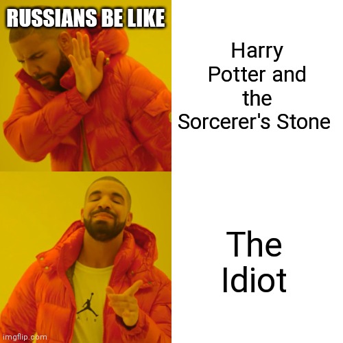 Drake Hotline Bling | RUSSIANS BE LIKE; Harry Potter and the Sorcerer's Stone; The Idiot | image tagged in memes,drake hotline bling | made w/ Imgflip meme maker