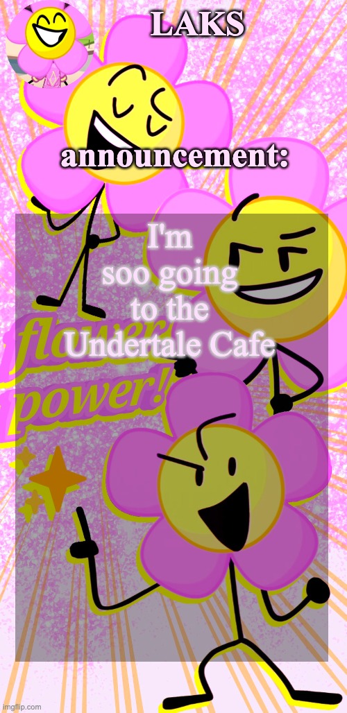 LAKS's flower temp | I'm soo going to the Undertale Cafe | image tagged in laks's flower temp | made w/ Imgflip meme maker