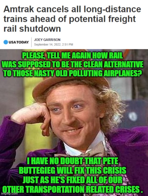 I mean, the kids are eating solid food now, he's not breastfeeding any more, right? | PLEASE, TELL ME AGAIN HOW RAIL WAS SUPPOSED TO BE THE CLEAN ALTERNATIVE TO THOSE NASTY OLD POLLUTING AIRPLANES? I HAVE NO DOUBT THAT PETE BUTTEGIEG WILL FIX THIS CRISIS JUST AS HE'S FIXED ALL OF OUR OTHER TRANSPORTATION RELATED CRISES . | image tagged in creepy condescending wonka,amtrak,pete buttegeig | made w/ Imgflip meme maker
