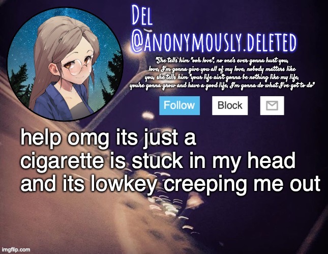 its so annoying ahhhh | help omg its just a cigarette is stuck in my head and its lowkey creeping me out | image tagged in its just a cigarette and it cannot be that bad,honey dont you love me and yk it makes me sad | made w/ Imgflip meme maker