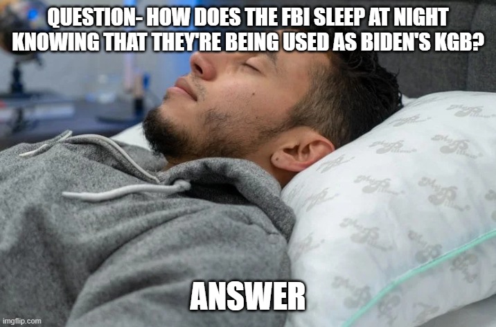 crooked fbi | QUESTION- HOW DOES THE FBI SLEEP AT NIGHT KNOWING THAT THEY'RE BEING USED AS BIDEN'S KGB? ANSWER | image tagged in my pillow,mike lindell,tyranny | made w/ Imgflip meme maker