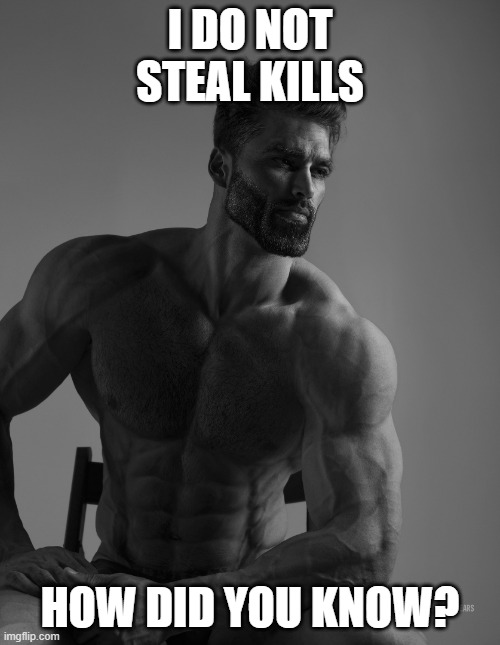 giga | I DO NOT STEAL KILLS; HOW DID YOU KNOW? | image tagged in giga chad | made w/ Imgflip meme maker