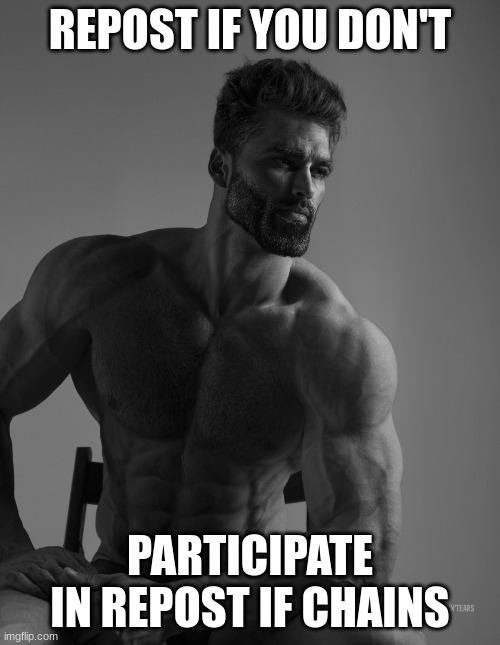 this is a joke obviously | REPOST IF YOU DON'T; PARTICIPATE IN REPOST IF CHAINS | image tagged in giga chad | made w/ Imgflip meme maker
