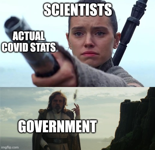 Government | SCIENTISTS; ACTUAL COVID STATS; GOVERNMENT | image tagged in rey handing luke his lightsaber | made w/ Imgflip meme maker