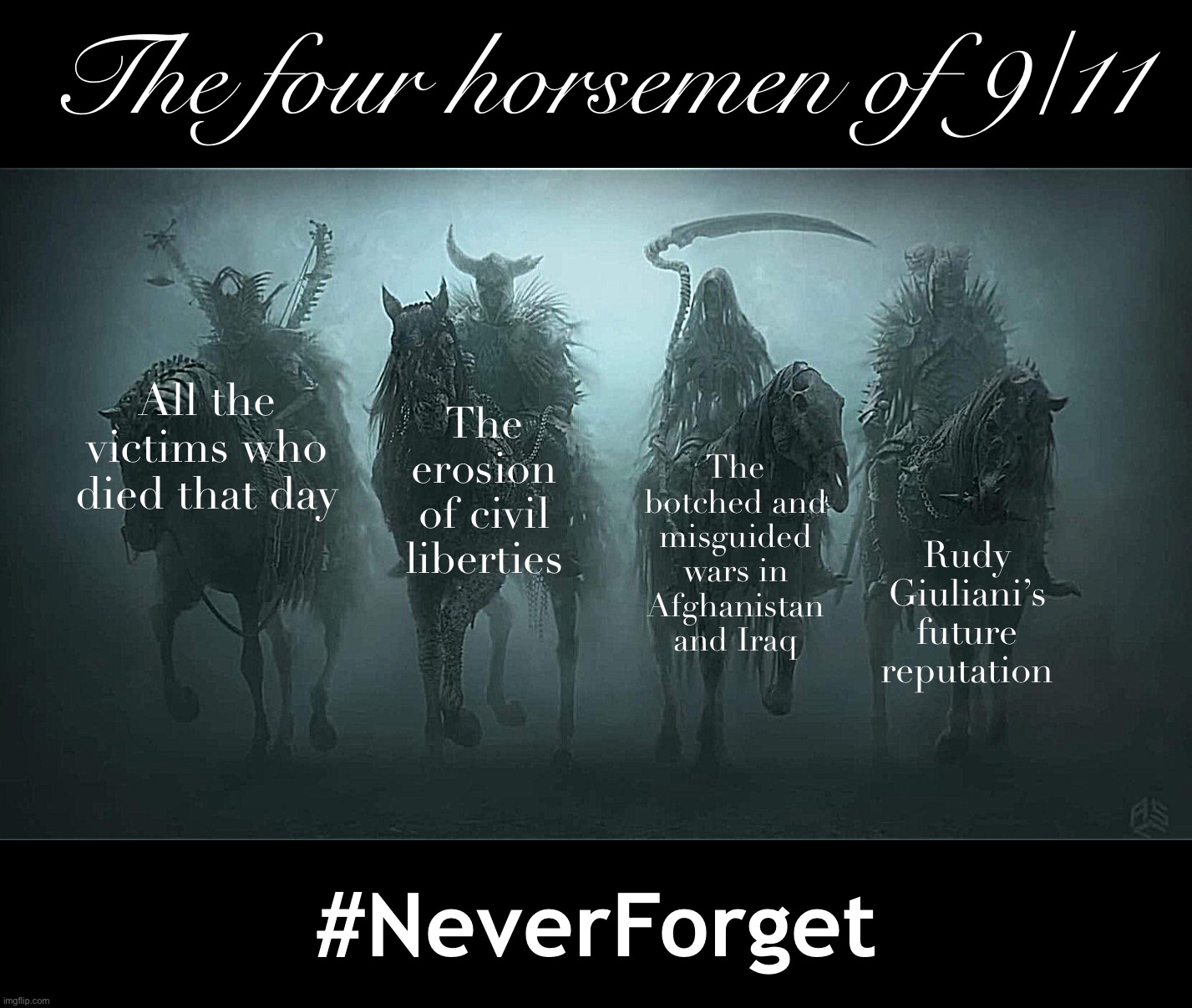 Four horsemen fixed textboxes | The four horsemen of 9/11; All the victims who died that day; The erosion of civil liberties; The botched and misguided wars in Afghanistan and Iraq; Rudy Giuliani’s future reputation; #NeverForget | image tagged in four horsemen fixed textboxes | made w/ Imgflip meme maker