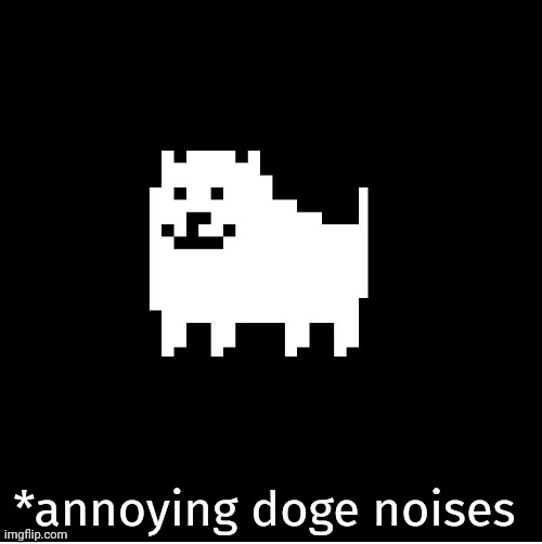 Annoying Dog(undertale) | *annoying doge noises | image tagged in annoying dog undertale | made w/ Imgflip meme maker
