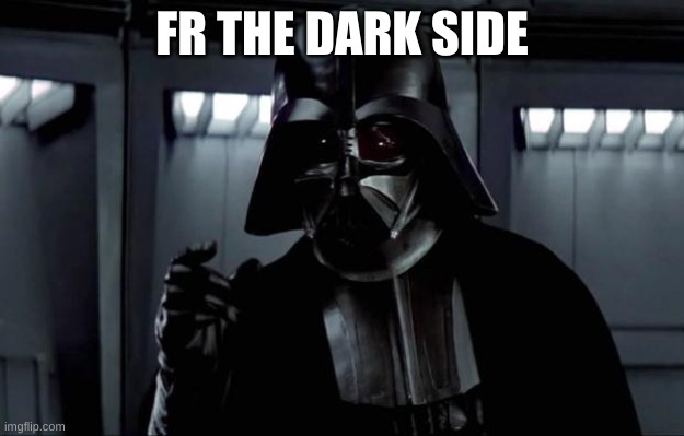 Darth Vader | FR THE DARK SIDE | image tagged in darth vader | made w/ Imgflip meme maker