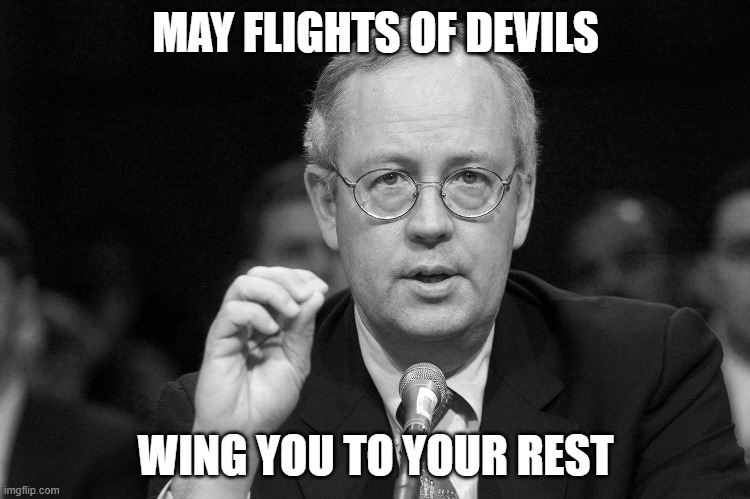 Ken Starr death meme | MAY FLIGHTS OF DEVILS; WING YOU TO YOUR REST | made w/ Imgflip meme maker