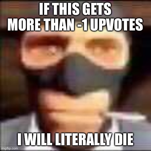 Cr*ap (crap) post | IF THIS GETS MORE THAN -1 UPVOTES; I WILL LITERALLY DIE | image tagged in spi | made w/ Imgflip meme maker