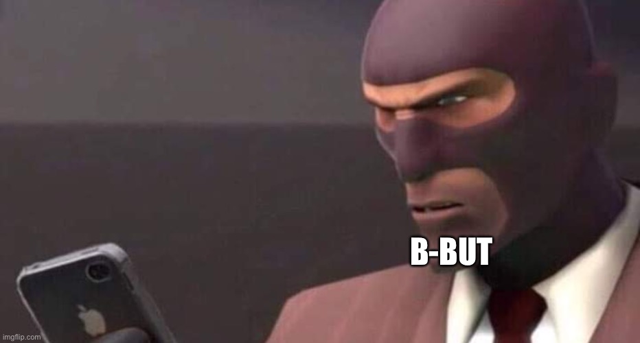 tf2 spy looking at phone | B-BUT | image tagged in tf2 spy looking at phone | made w/ Imgflip meme maker