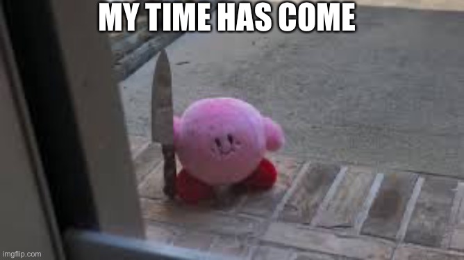 Evil Kirby >:3 | MY TIME HAS COME | image tagged in evil kirby 3 | made w/ Imgflip meme maker