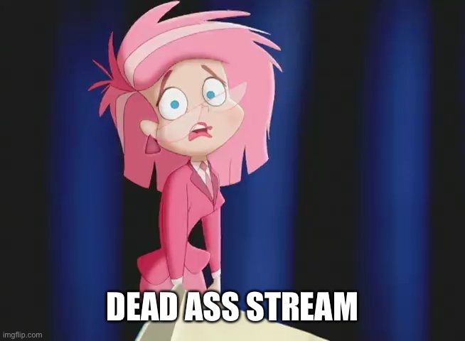 Ms Pink | DEAD ASS STREAM | image tagged in ms pink | made w/ Imgflip meme maker