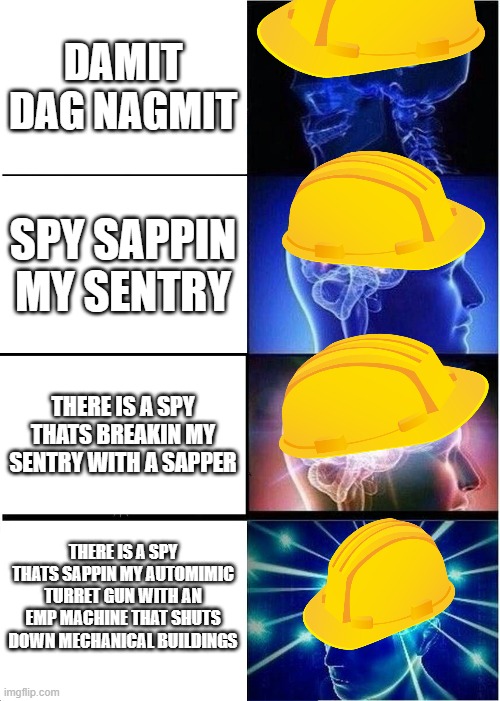 spoy | DAMIT DAG NAGMIT; SPY SAPPIN MY SENTRY; THERE IS A SPY THATS BREAKIN MY SENTRY WITH A SAPPER; THERE IS A SPY THATS SAPPIN MY AUTOMIMIC TURRET GUN WITH AN EMP MACHINE THAT SHUTS DOWN MECHANICAL BUILDINGS | image tagged in memes,expanding brain | made w/ Imgflip meme maker