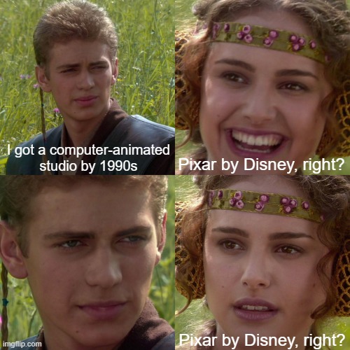 That's a good computer-animated studio for Pixar by Disney in the 1990s | I got a computer-animated studio by 1990s; Pixar by Disney, right? Pixar by Disney, right? | image tagged in anakin padme 4 panel,memes | made w/ Imgflip meme maker
