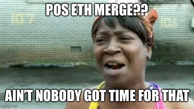 CryptoWATencies? | POS ETH MERGE?? AIN’T NOBODY GOT TIME FOR THAT | image tagged in memes,ain't nobody got time for that | made w/ Imgflip meme maker