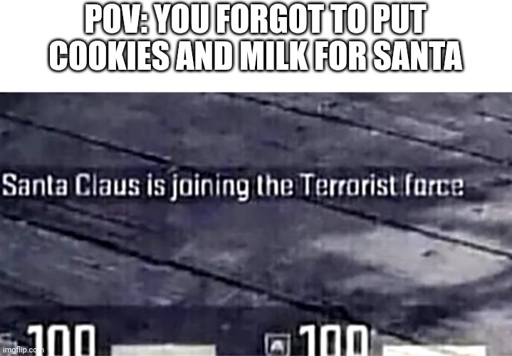 POV: YOU FORGOT TO PUT COOKIES AND MILK FOR SANTA | image tagged in santa claus,funny,memes | made w/ Imgflip meme maker
