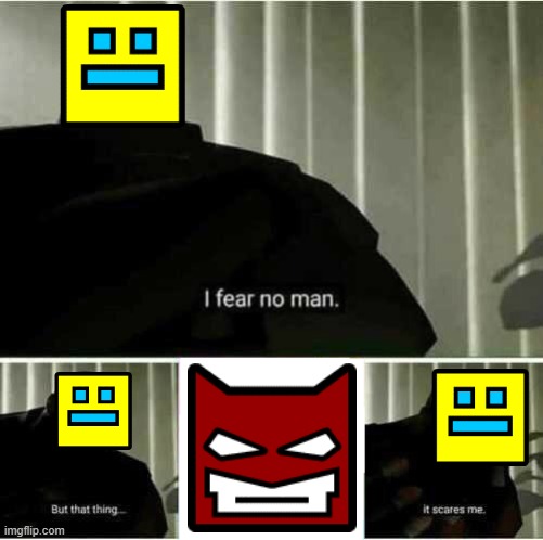 uhmnmnm | image tagged in i fear no man,geometry dash | made w/ Imgflip meme maker