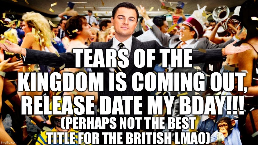 BOTW 2!! | TEARS OF THE KINGDOM IS COMING OUT, RELEASE DATE MY BDAY!!! (PERHAPS NOT THE BEST TITLE FOR THE BRITISH LMAO) | image tagged in wolf party | made w/ Imgflip meme maker