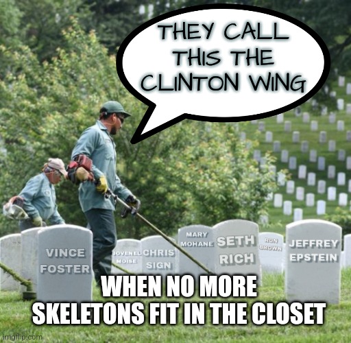 Clinton Body Count | THEY CALL
THIS THE
CLINTON WING; WHEN NO MORE SKELETONS FIT IN THE CLOSET | image tagged in clinton graveyard,hillary clinton,memes,funny,liberals,democrats | made w/ Imgflip meme maker