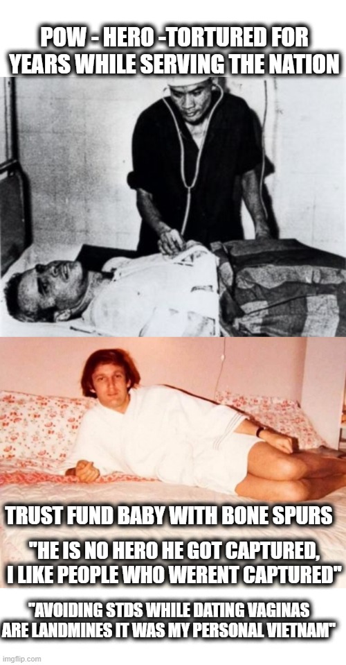 POW - HERO -TORTURED FOR YEARS WHILE SERVING THE NATION TRUST FUND BABY WITH BONE SPURS "HE IS NO HERO HE GOT CAPTURED, I LIKE PEOPLE WHO WE | image tagged in john mccain was tortured,young preppy insolent trump in bathrobe | made w/ Imgflip meme maker