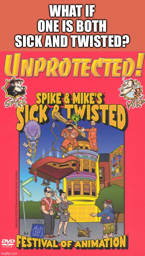 WHAT IF ONE IS BOTH
SICK AND TWISTED? | made w/ Imgflip meme maker