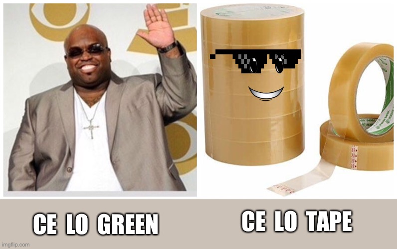 Ce Lo.    Celotape | CE  LO  TAPE; CE  LO  GREEN | image tagged in ce lo celotape | made w/ Imgflip meme maker