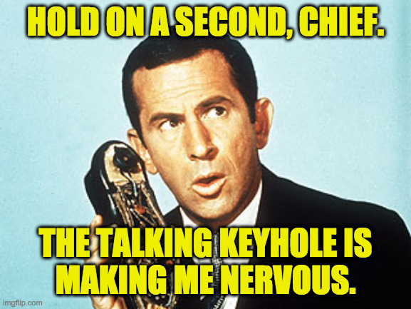 Get Smart | HOLD ON A SECOND, CHIEF. THE TALKING KEYHOLE IS
MAKING ME NERVOUS. | image tagged in get smart | made w/ Imgflip meme maker