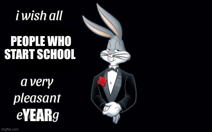 I wish all the X a very pleasant evening | PEOPLE WHO START SCHOOL; YEAR | image tagged in i wish all the x a very pleasant evening,memes,funny | made w/ Imgflip meme maker