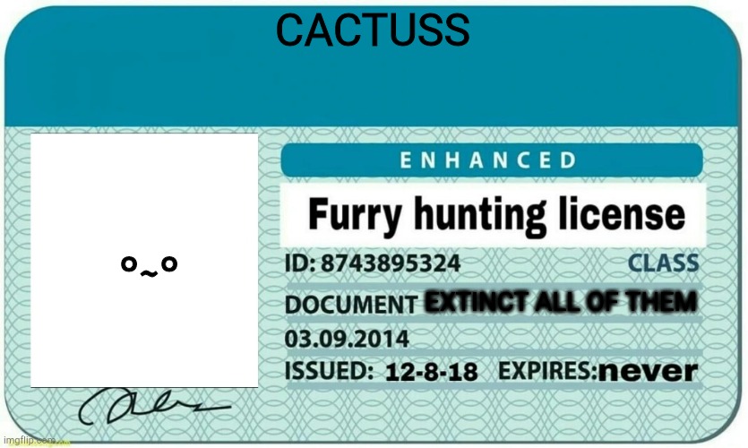 no more furries | CACTUSS; °~°; EXTINCT ALL OF THEM | image tagged in furry hunting license | made w/ Imgflip meme maker