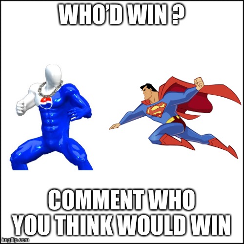 Who would win ? | WHO’D WIN ? COMMENT WHO YOU THINK WOULD WIN | image tagged in superman,pepsiman | made w/ Imgflip meme maker