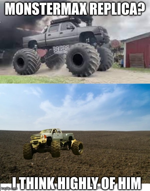 wut | MONSTERMAX REPLICA? I THINK HIGHLY OF HIM | image tagged in rc | made w/ Imgflip meme maker