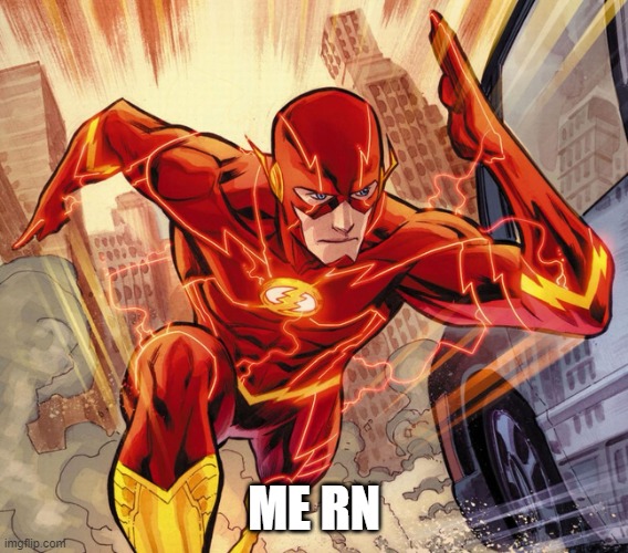 The Flash | ME RN | image tagged in the flash | made w/ Imgflip meme maker