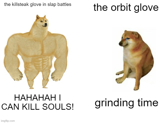 WHO GONNA WIN? | the killsteak glove in slap battles; the orbit glove; HAHAHAH I CAN KILL SOULS! grinding time | image tagged in memes,buff doge vs cheems | made w/ Imgflip meme maker