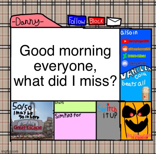 -Danny- fall announcement | Good morning everyone, what did I miss? | image tagged in -danny- fall announcement | made w/ Imgflip meme maker