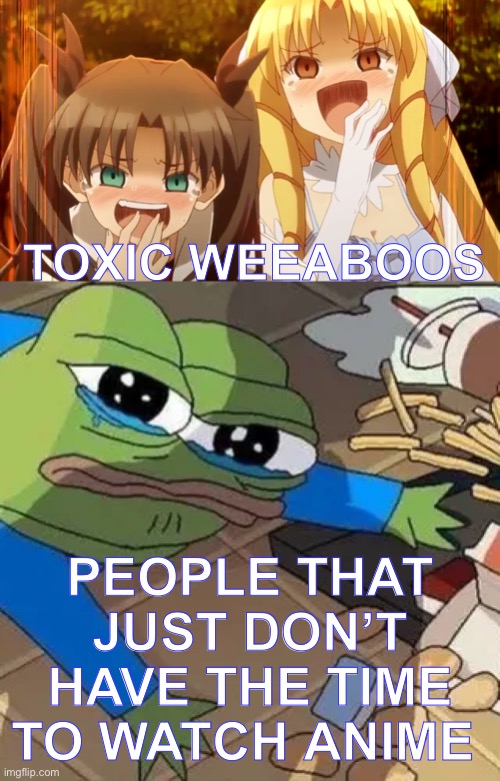 based froggo | TOXIC WEEABOOS; PEOPLE THAT JUST DON’T HAVE THE TIME TO WATCH ANIME | image tagged in anime girls laughing at pepe,pepe the frog,anime girl,weebs,binge watching,memes | made w/ Imgflip meme maker