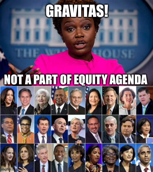 Gravitas isn’t in Biden’s Administration | GRAVITAS! NOT A PART OF EQUITY AGENDA | image tagged in sad joe biden,democrats,liberals,woke,incompetence,dementia | made w/ Imgflip meme maker