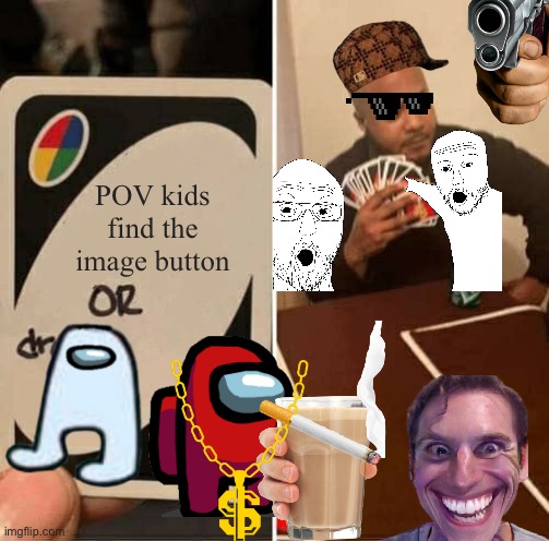 UNO Draw 25 Cards Meme | POV kids find the image button | image tagged in memes,uno draw 25 cards | made w/ Imgflip meme maker