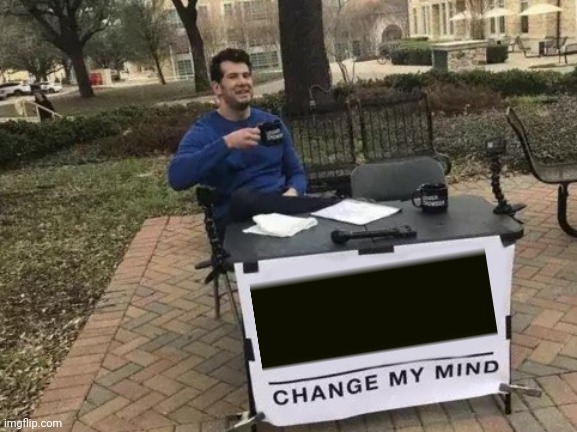 2 second meme | image tagged in memes,change my mind | made w/ Imgflip meme maker