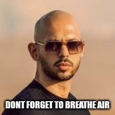 andrew tate | DONT FORGET TO BREATHE AIR | image tagged in andrew tate | made w/ Imgflip meme maker