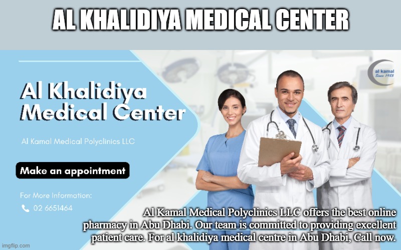 AL KHALIDIYA MEDICAL CENTER; Al Kamal Medical Polyclinics LLC offers the best online pharmacy in Abu Dhabi. Our team is committed to providing excellent patient care. For al khalidiya medical centre in Abu Dhabi, Call now. | made w/ Imgflip meme maker