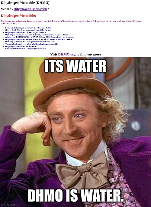 BAN DHMO |  ITS WATER; DHMO IS WATER. | image tagged in memes,creepy condescending wonka | made w/ Imgflip meme maker