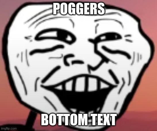 POGGERS; BOTTOM TEXT | made w/ Imgflip meme maker