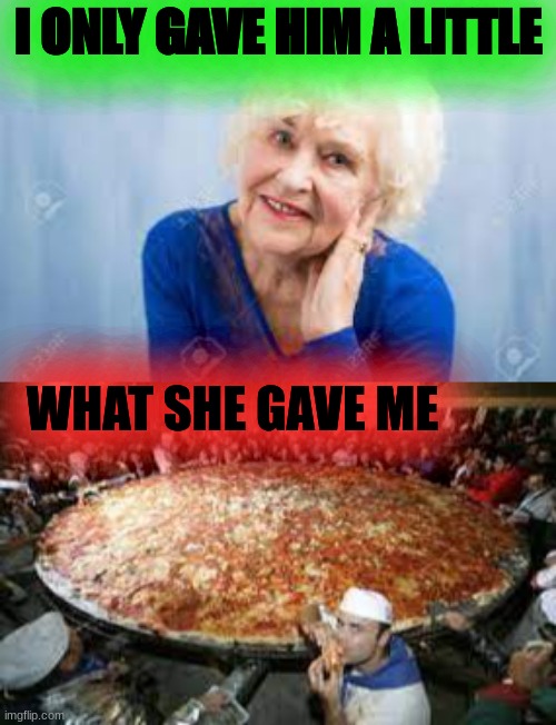 I only gave him a little... | I ONLY GAVE HIM A LITTLE; WHAT SHE GAVE ME | made w/ Imgflip meme maker