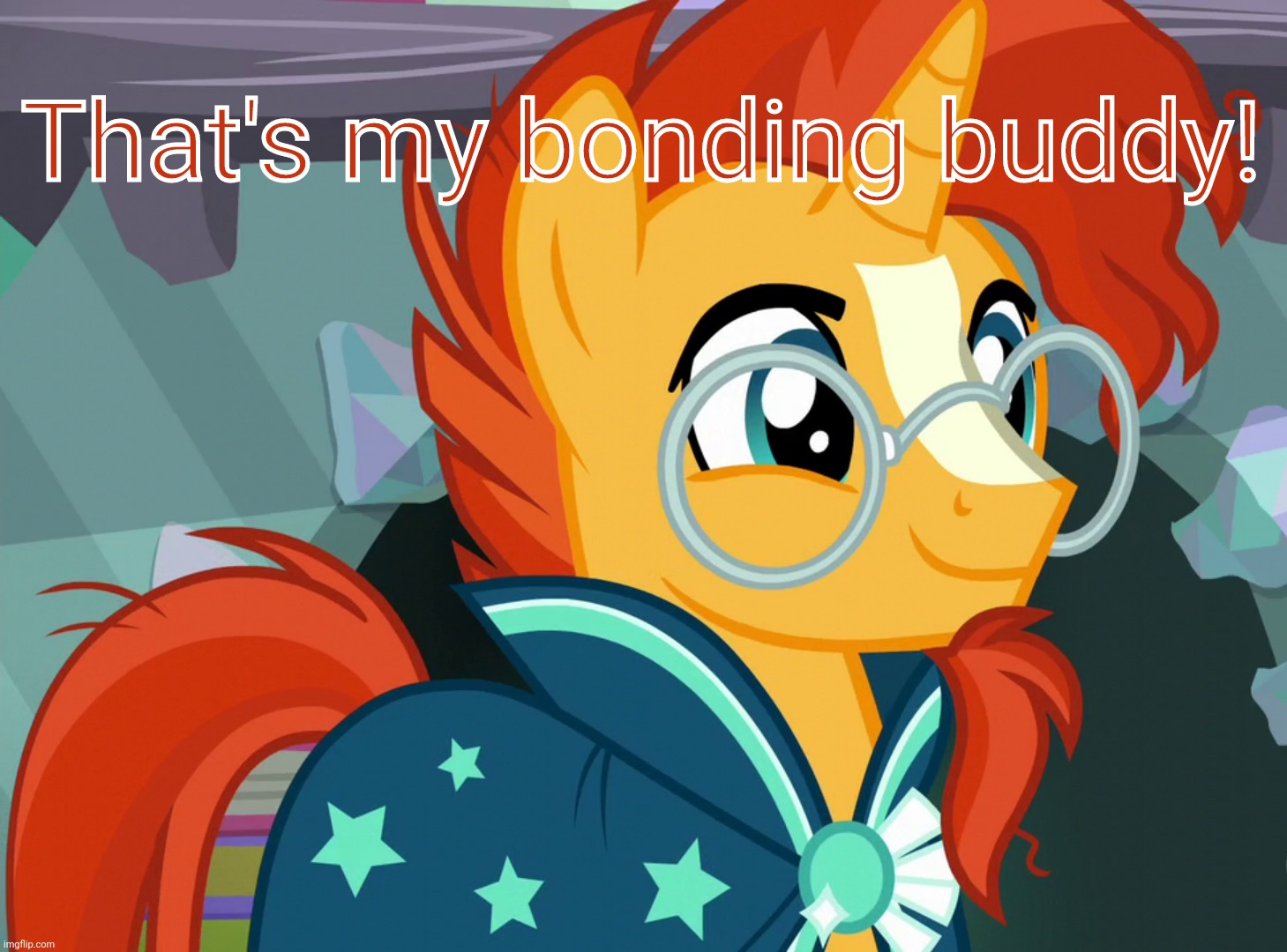 Happy Sunburst (MLP) | That's my bonding buddy! | image tagged in happy sunburst mlp | made w/ Imgflip meme maker