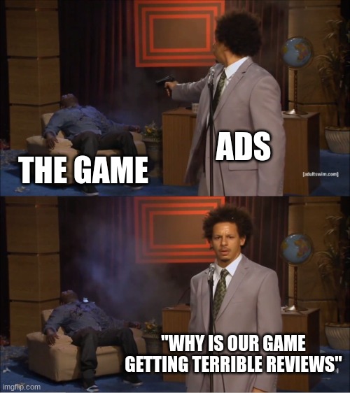 Who Killed Hannibal |  ADS; THE GAME; "WHY IS OUR GAME GETTING TERRIBLE REVIEWS" | image tagged in memes,who killed hannibal,ads,youtube ads,facts,no no hes got a point | made w/ Imgflip meme maker